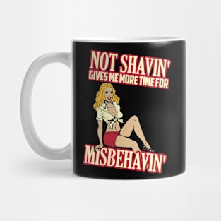 Not shaving gives me more time for misbehaving Mug